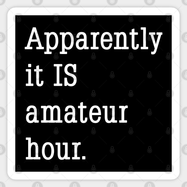 Apparently it IS amateur hour. Sticker by Phil Tessier